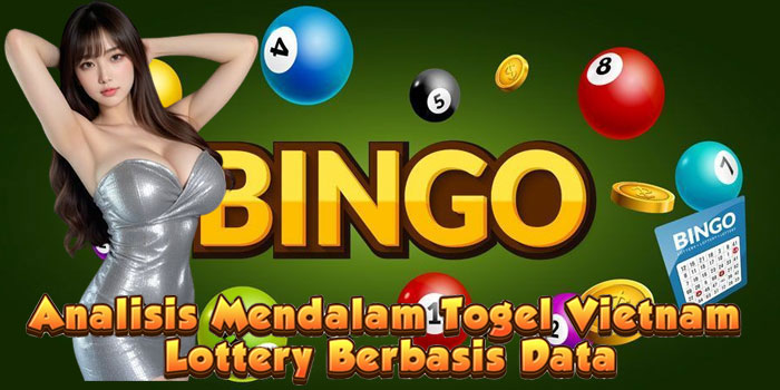 Analisis Mendalam Togel Vietnam Lottery Berbasis Data