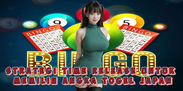 Strategi Time Release Untuk Memilih Angka Togel Japan