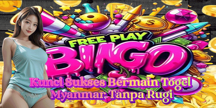 Kunci Sukses Bermain Togel Myanmar Tanpa Rugi