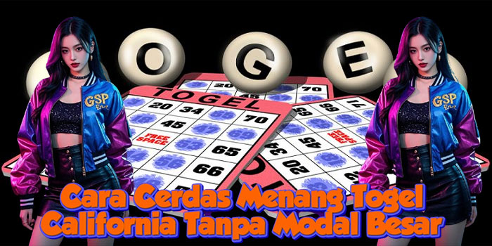 Cara Cerdas Menang Togel California Tanpa Modal Besar