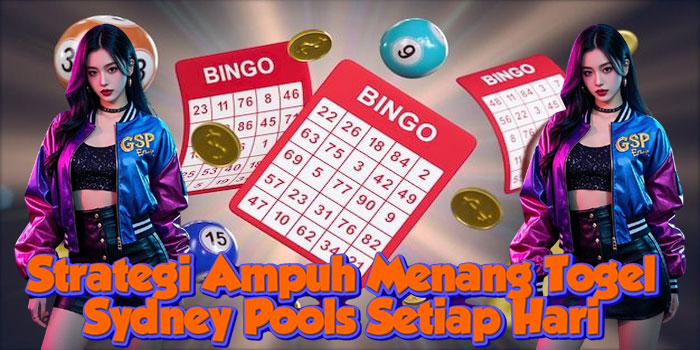 Strategi Ampuh Menang Togel Sydney Pools Setiap Hari